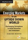 Emerging Markets in an Upside Down World - Challenging Perceptions in Asset Allocation and Investment