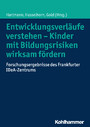 Entwicklungsverläufe verstehen - Kinder mit Bildungsrisiken wirksam fördern - Forschungsergebnisse des Frankfurter IDeA-Zentrums