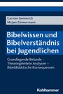 Bibelwissen und Bibelverständnis bei Jugendlichen - Grundlegende Befunde - Theoriegeleitete Analysen - Bibeldidaktische Konsequenzen