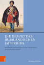 Die Geburt des Russländischen Imperiums - Herrschaftskonzepte und -praktiken im 18. Jahrhundert