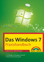 Das Windows 7-Praxishandbuch - Für Einsteiger und Umsteiger von Vista/XP. Schritt für Schritt sicher zum Ziel