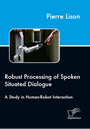 Robust Processing of Spoken Situated Dialogue - A Study in Human-Robot Interaction