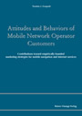 Attitudes and Behaviors of Mobile Network Operator Customers - Contributions toward empirically founded marketing strategies for mobile navigation and Internet services