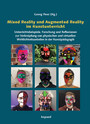 Mixed Reality und Augmented Reality im Kunstunterricht - Beispiele, Forschung und Reflexionen zur Verknüpfung von physischen und virtuellen Wirklichkeitsanteilen in der Kunstpädagogik